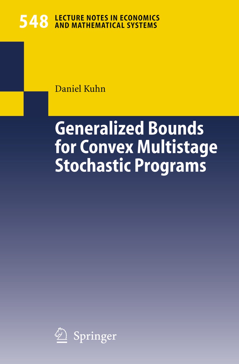 Titlebook: Generalized Bounds for Convex Multistage Stochastic Programs; Daniel Kuhn,M. Beckmann,H. P. Künzi,U. Schittko Book 2005 Springer-Verlag Be Titlebook: Generalized Bounds for Convex Multistage Stochastic Programs; Daniel Kuhn,M. Beckmann,H. P. Künzi,U. Schittko Book 2005 Springer-Verlag Be
