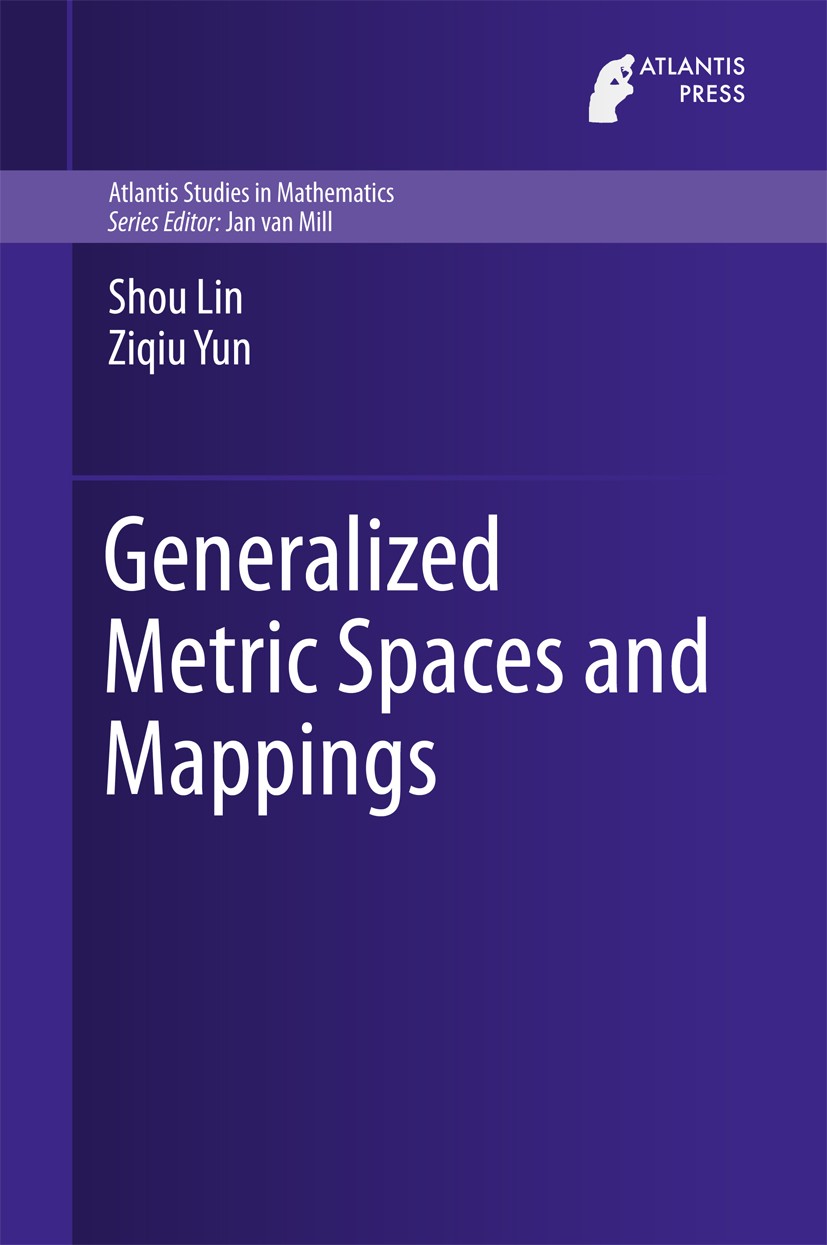 Titlebook: Generalized Metric Spaces and Mappings; Shou Lin,Ziqiu Yun Book 2016 Atlantis Press and the author(s) 2016 Topological space.Generalized m Titlebook: Generalized Metric Spaces and Mappings; Shou Lin,Ziqiu Yun Book 2016 Atlantis Press and the author(s) 2016 Topological space.Generalized m