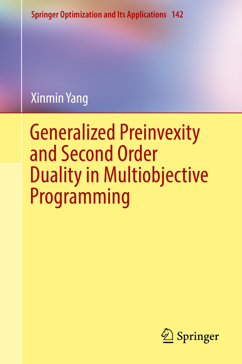 Titlebook: Generalized Preinvexity and Second Order Duality in Multiobjective Programming; Xinmin Yang Book 2018 Springer Nature Singapore Pte Ltd. 2 Titlebook: Generalized Preinvexity and Second Order Duality in Multiobjective Programming; Xinmin Yang Book 2018 Springer Nature Singapore Pte Ltd. 2