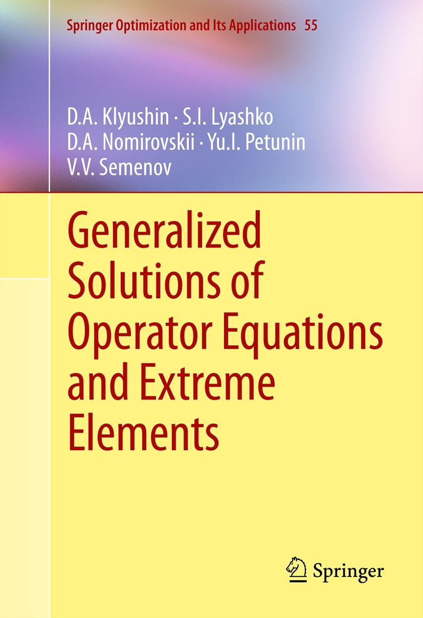 Titlebook: Generalized Solutions of Operator Equations and Extreme Elements; D.A. Klyushin,S.I. Lyashko,V.V. Semenov Book 2012 Springer Science+Busin Titlebook: Generalized Solutions of Operator Equations and Extreme Elements; D.A. Klyushin,S.I. Lyashko,V.V. Semenov Book 2012 Springer Science+Busin