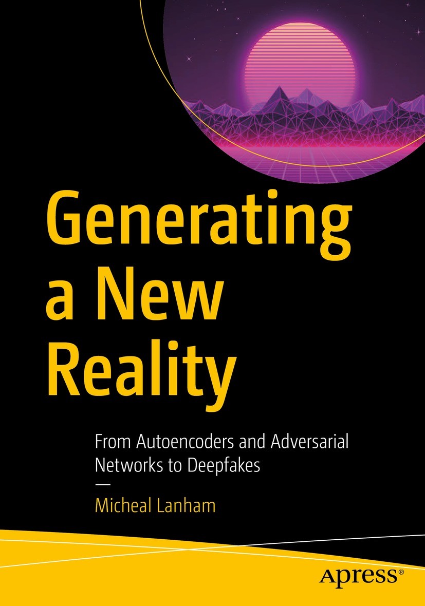 Titlebook: Generating a New Reality; From Autoencoders an Micheal Lanham Book 2021 Micheal Lanham 2021 Generative Adversarial Networks.Deepfake.Self A Titlebook: Generating a New Reality; From Autoencoders an Micheal Lanham Book 2021 Micheal Lanham 2021 Generative Adversarial Networks.Deepfake.Self A