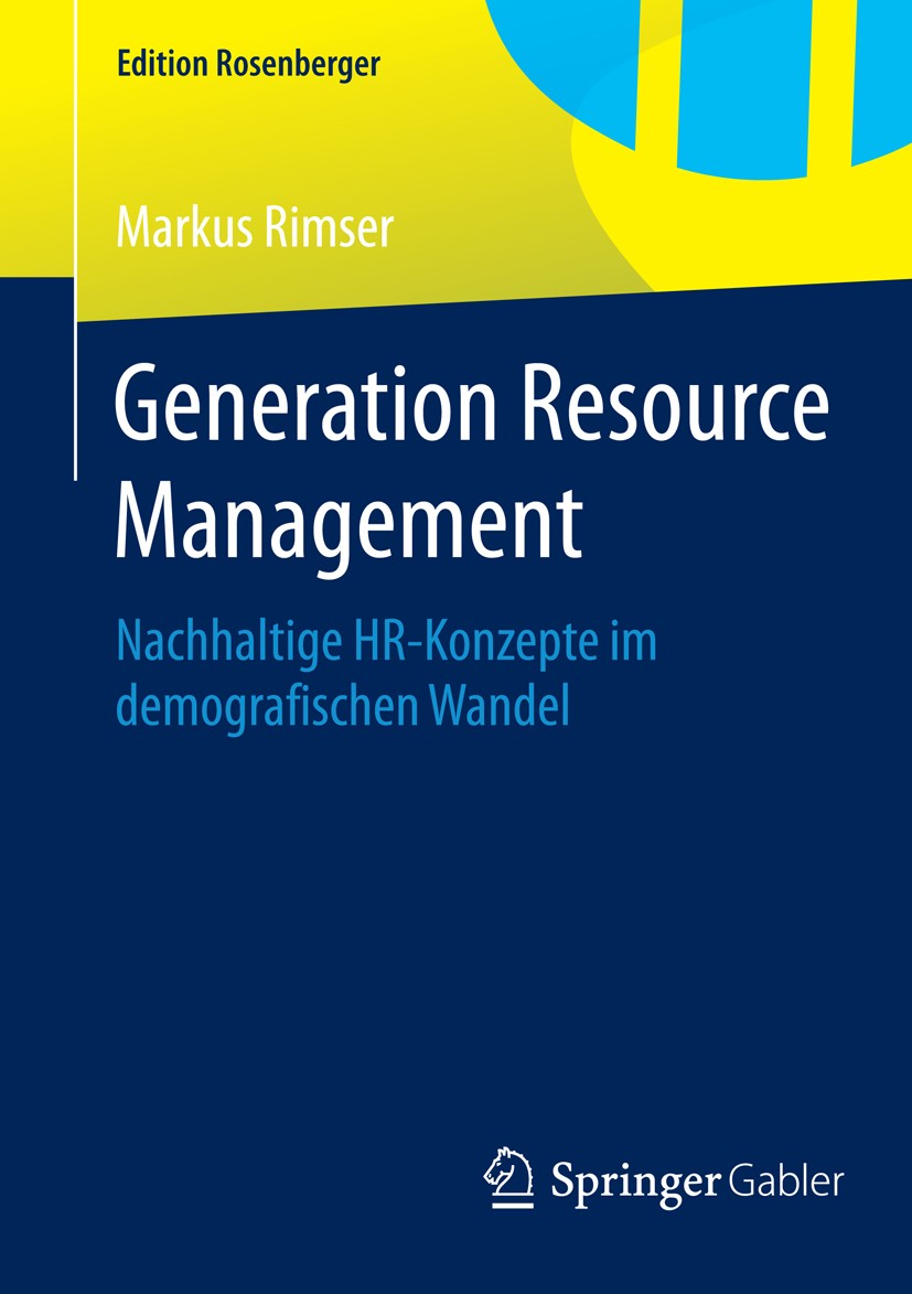 Titlebook: Generation Resource Management; Nachhaltige HR-Konze Markus Rimser Book 2014 Springer Fachmedien Wiesbaden 2014 Demografischer Wandel.Gener Titlebook: Generation Resource Management; Nachhaltige HR-Konze Markus Rimser Book 2014 Springer Fachmedien Wiesbaden 2014 Demografischer Wandel.Gener