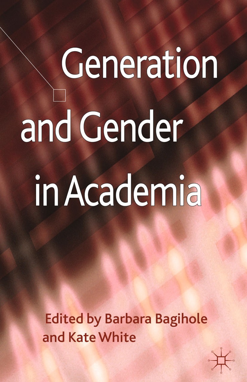 Titlebook: Generation and Gender in Academia; Barbara Bagilhole,Kate White Book 2013 Palgrave Macmillan, a division of Macmillan Publishers Limited 2 Titlebook: Generation and Gender in Academia; Barbara Bagilhole,Kate White Book 2013 Palgrave Macmillan, a division of Macmillan Publishers Limited 2
