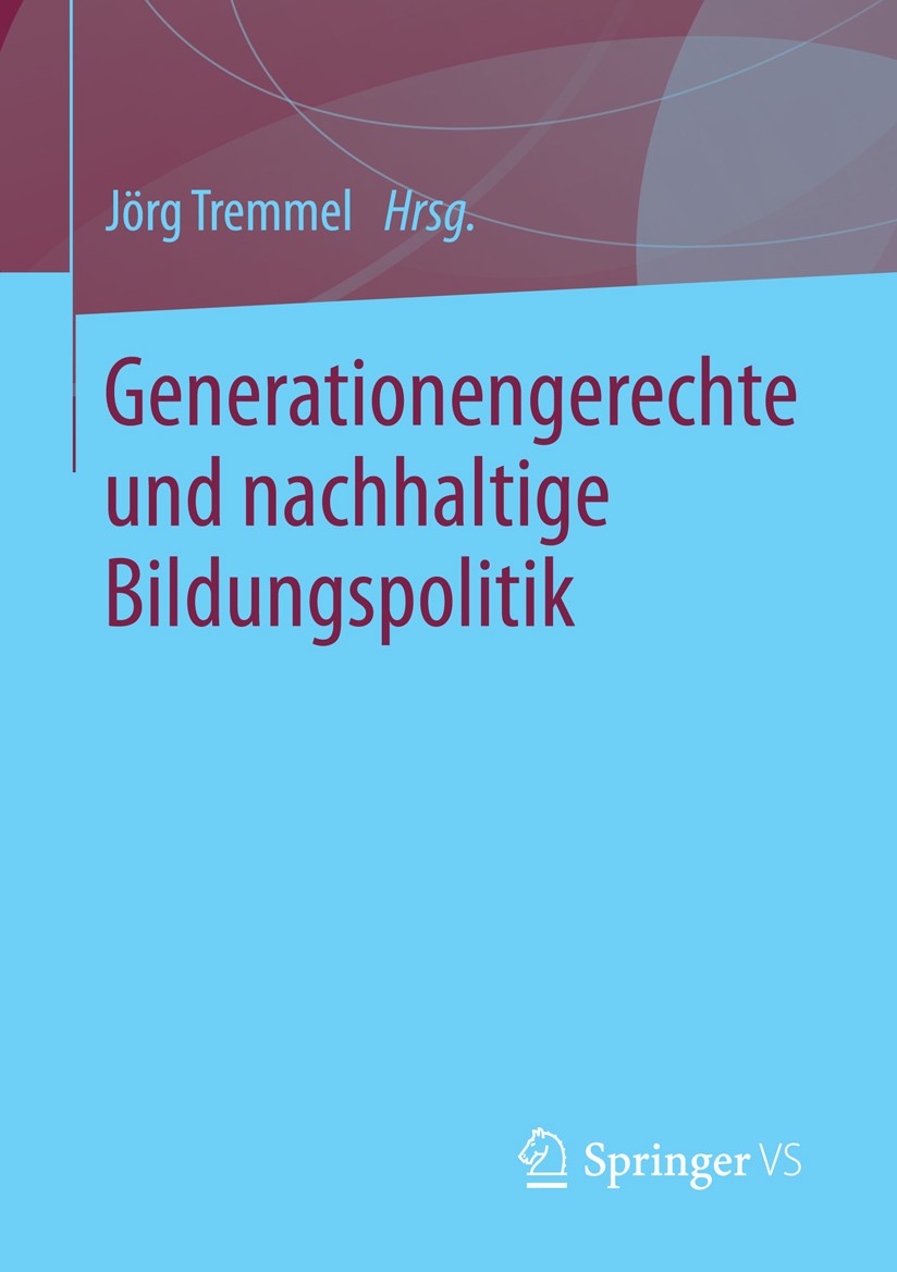 Titlebook: Generationengerechte und nachhaltige Bildungspolitik; Jörg Tremmel Book 2014 Springer Fachmedien Wiesbaden 2014 Bildungsreform.Generatione Titlebook: Generationengerechte und nachhaltige Bildungspolitik; Jörg Tremmel Book 2014 Springer Fachmedien Wiesbaden 2014 Bildungsreform.Generatione