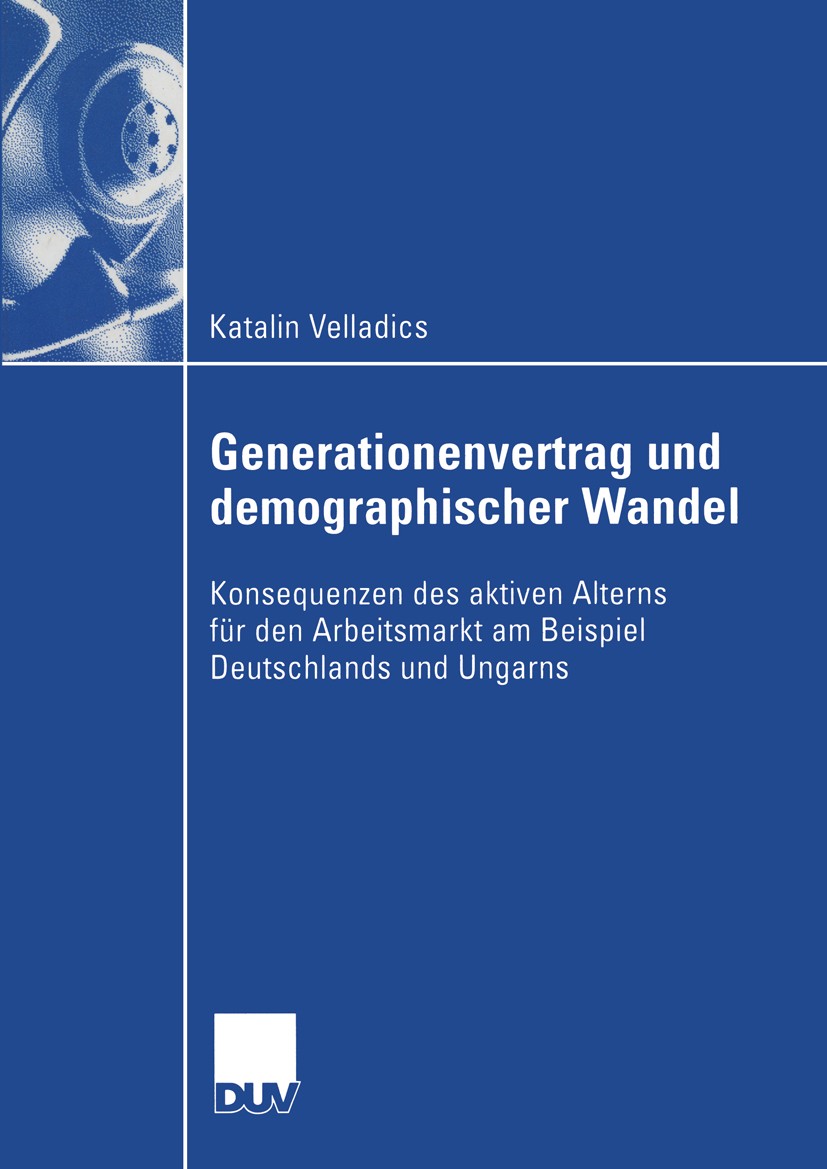 Titlebook: Generationenvertrag und demographischer Wandel; Konsequenzen des akt Katalin Velladics Book 2004 Deutscher Universitäts-Verlag/GWV Fachverl Titlebook: Generationenvertrag und demographischer Wandel; Konsequenzen des akt Katalin Velladics Book 2004 Deutscher Universitäts-Verlag/GWV Fachverl