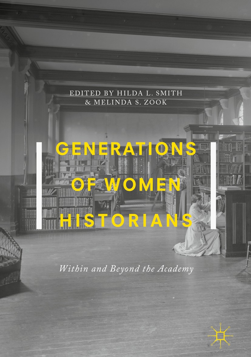 Titlebook: Generations of Women Historians; Within and Beyond th Hilda L. Smith,Melinda S. Zook Book 2018 The Editor(s) (if applicable) and The Author Titlebook: Generations of Women Historians; Within and Beyond th Hilda L. Smith,Melinda S. Zook Book 2018 The Editor(s) (if applicable) and The Author
