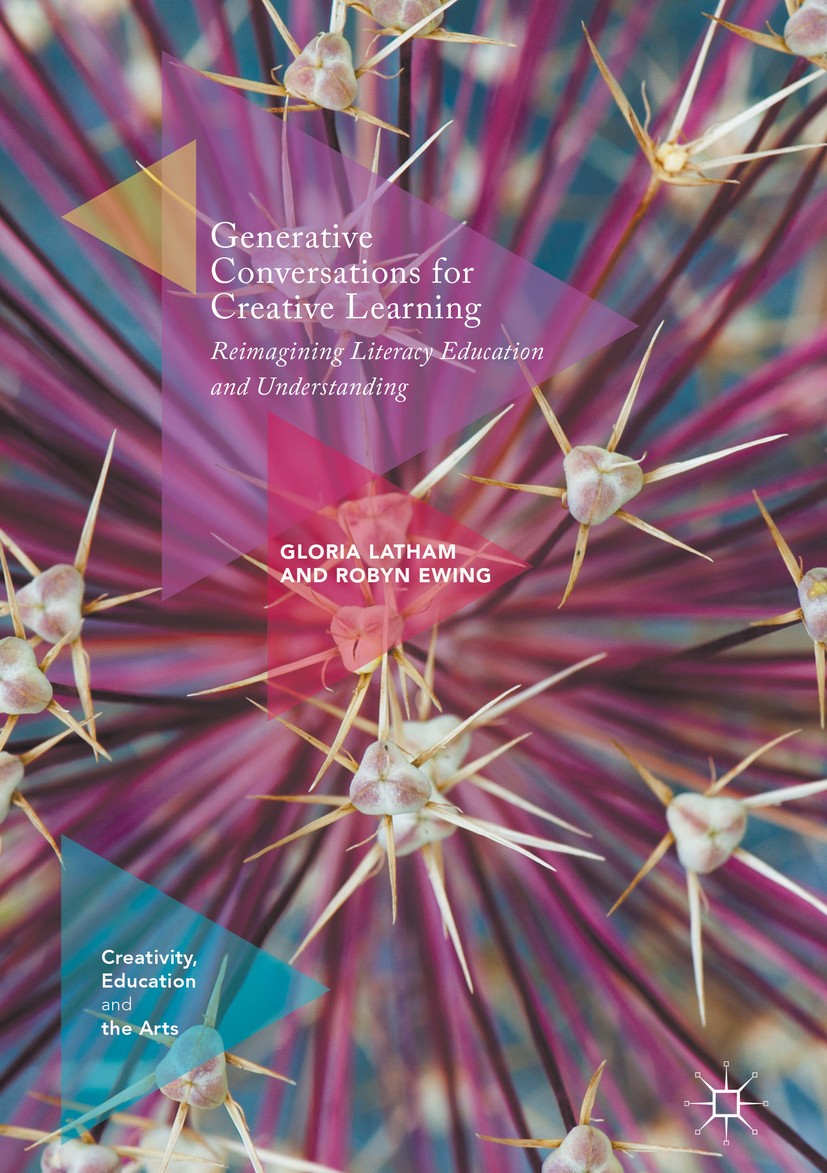 Titlebook: Generative Conversations for Creative Learning; Reimagining Literacy Gloria Latham,Robyn Ewing Book 2018 The Editor(s) (if applicable) and Titlebook: Generative Conversations for Creative Learning; Reimagining Literacy Gloria Latham,Robyn Ewing Book 2018 The Editor(s) (if applicable) and