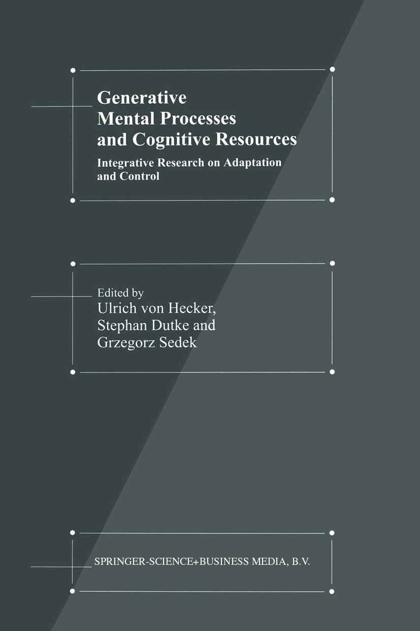 Titlebook: Generative Mental Processes and Cognitive Resources; Integrative Research Ulrich Hecker,Stephan Dutke,Grzegorz Sedek Book 2000 Springer Sci Titlebook: Generative Mental Processes and Cognitive Resources; Integrative Research Ulrich Hecker,Stephan Dutke,Grzegorz Sedek Book 2000 Springer Sci