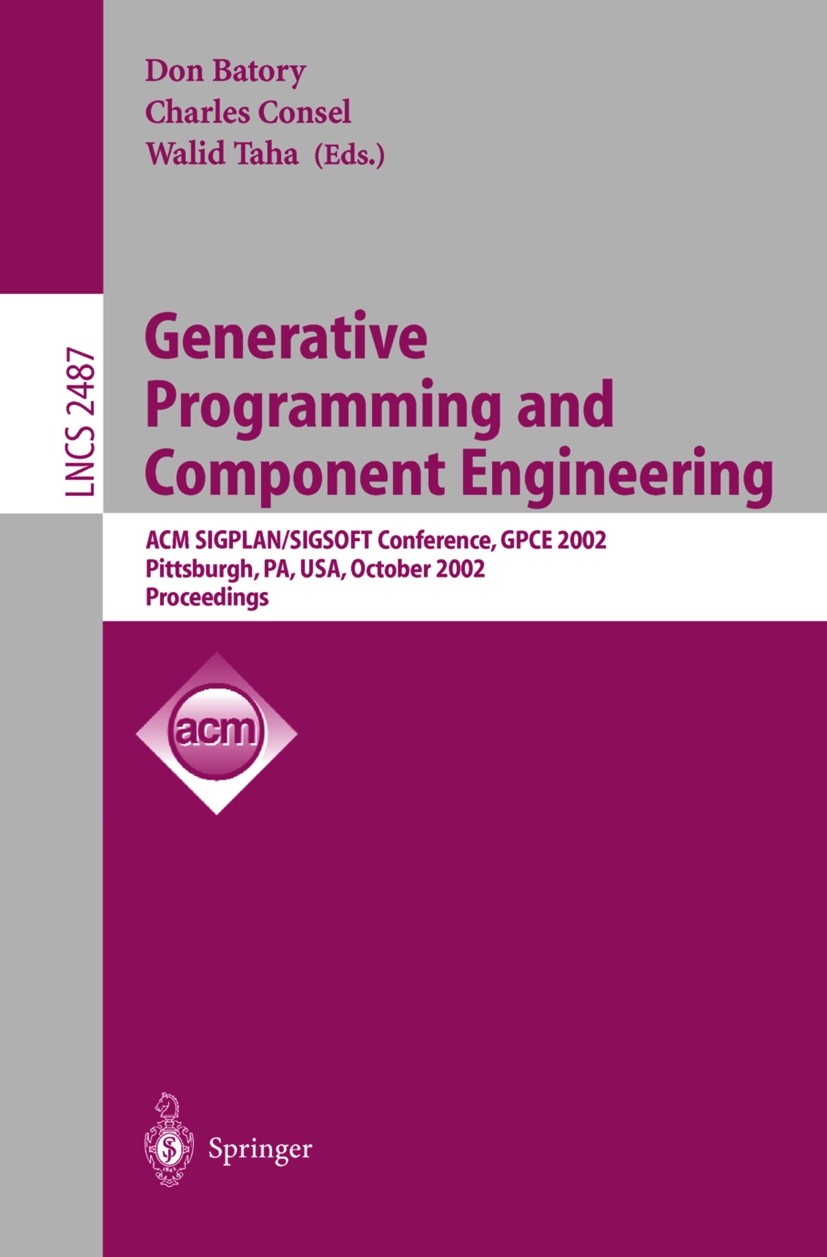 Titlebook: Generative Programming and Component Engineering; ACM SIGPLAN/SIGSOFT Don Batory,Charles Consel,Walid Taha Conference proceedings 2002 Spr Titlebook: Generative Programming and Component Engineering; ACM SIGPLAN/SIGSOFT Don Batory,Charles Consel,Walid Taha Conference proceedings 2002 Spr