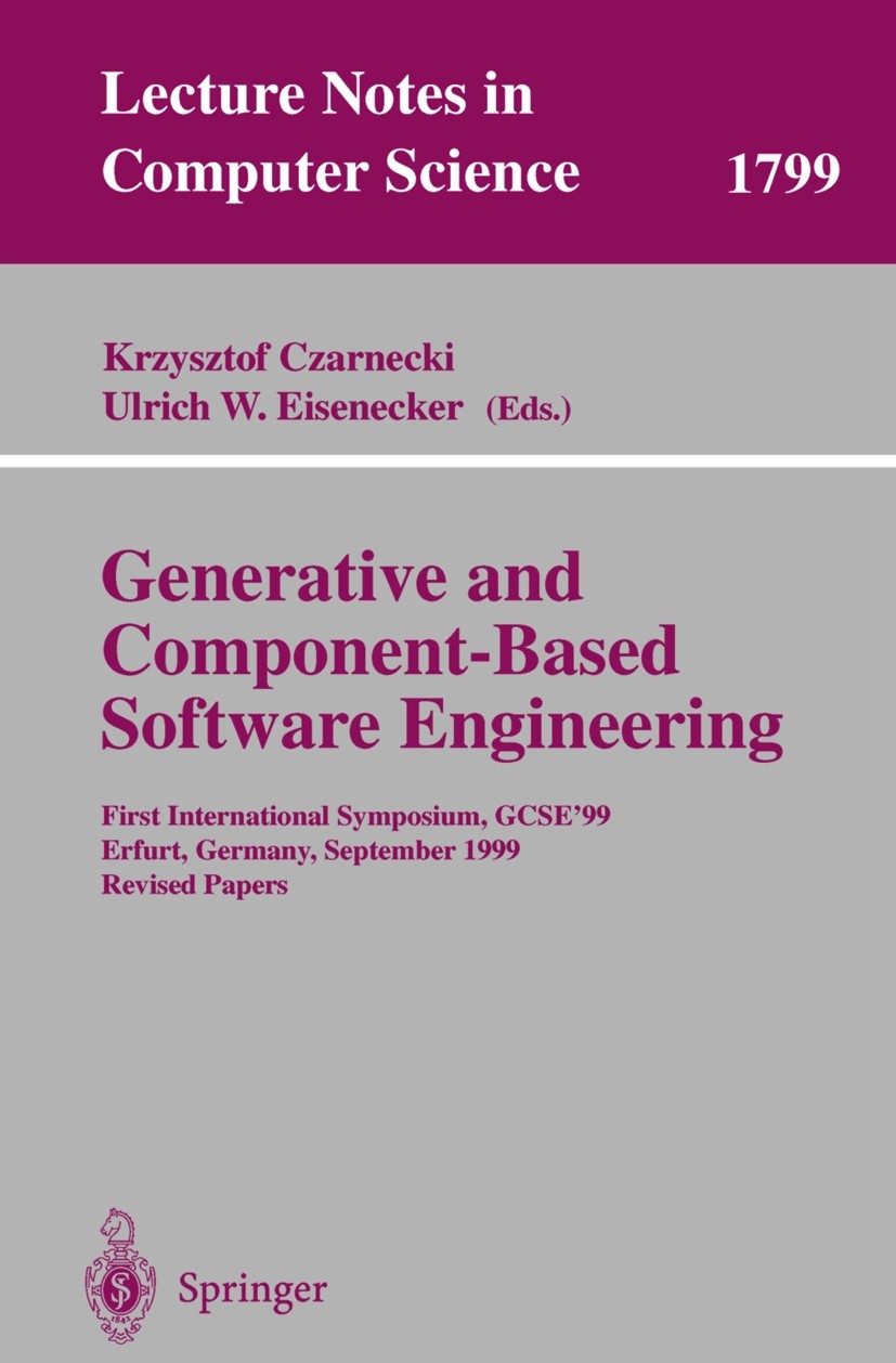 Titlebook: Generative and Component-Based Software Engineering; First International Krzysztof Czarnecki,Ulrich W. Eisenecker Conference proceedings 2 Titlebook: Generative and Component-Based Software Engineering; First International Krzysztof Czarnecki,Ulrich W. Eisenecker Conference proceedings 2