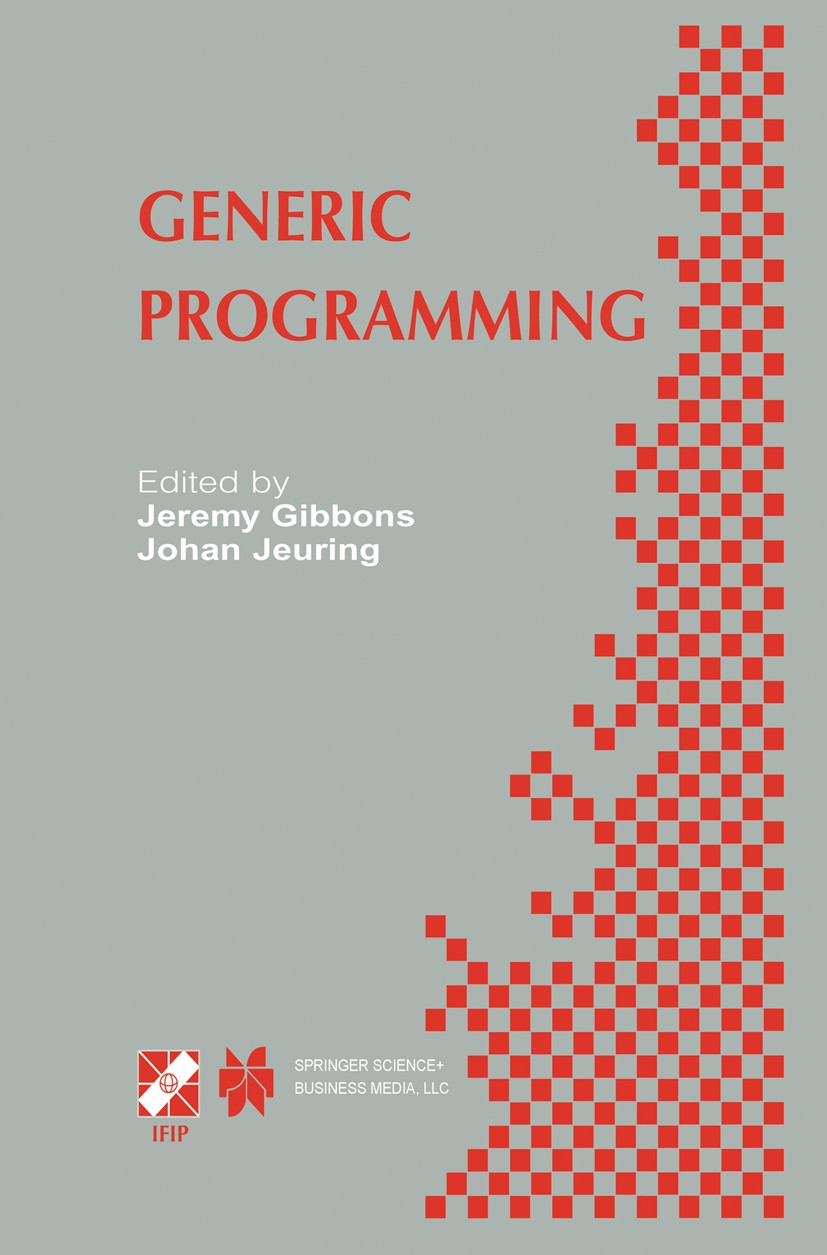 Titlebook: Generic Programming; IFIP TC2 / WG2.1 Wor Jeremy Gibbons,Johan Jeuring Book 2003 IFIP International Federation for Information Processing 2 Titlebook: Generic Programming; IFIP TC2 / WG2.1 Wor Jeremy Gibbons,Johan Jeuring Book 2003 IFIP International Federation for Information Processing 2