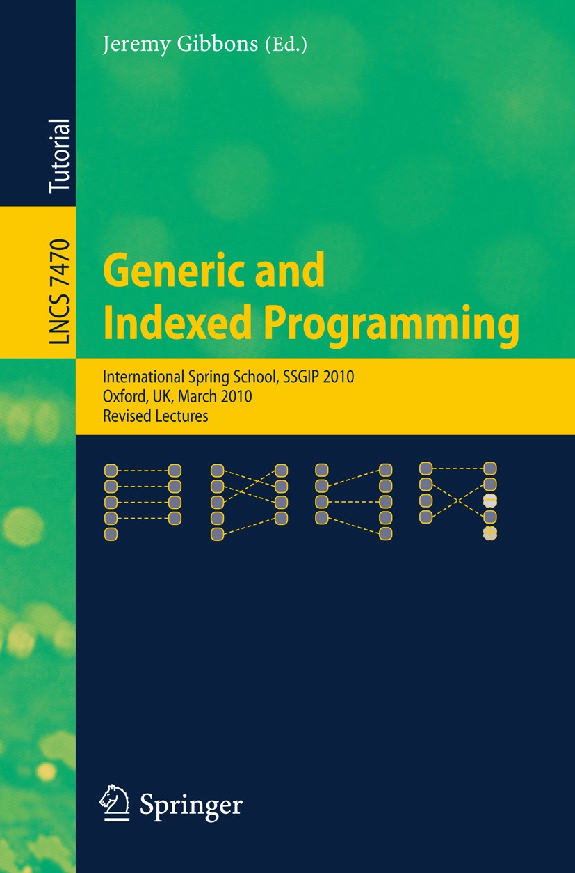 Titlebook: Generic and Indexed Programming; Jeremy Gibbons Textbook 2012 Springer-Verlag Berlin Heidelberg 2012 bidirectional programming.category th Titlebook: Generic and Indexed Programming; Jeremy Gibbons Textbook 2012 Springer-Verlag Berlin Heidelberg 2012 bidirectional programming.category th