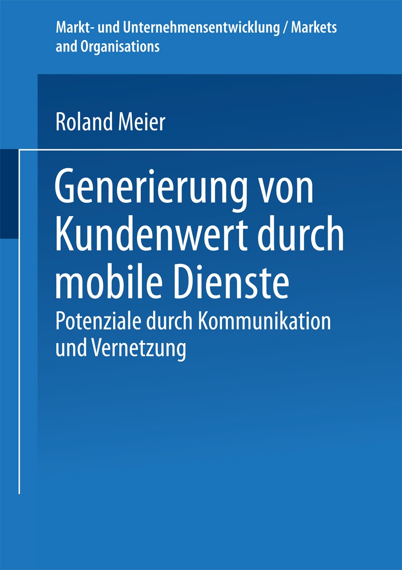 Titlebook: Generierung von Kundenwert durch mobile Dienste; Potenziale durch Kom Roland Meier Book 2002 Springer Fachmedien Wiesbaden 2002 Betriebswir Titlebook: Generierung von Kundenwert durch mobile Dienste; Potenziale durch Kom Roland Meier Book 2002 Springer Fachmedien Wiesbaden 2002 Betriebswir