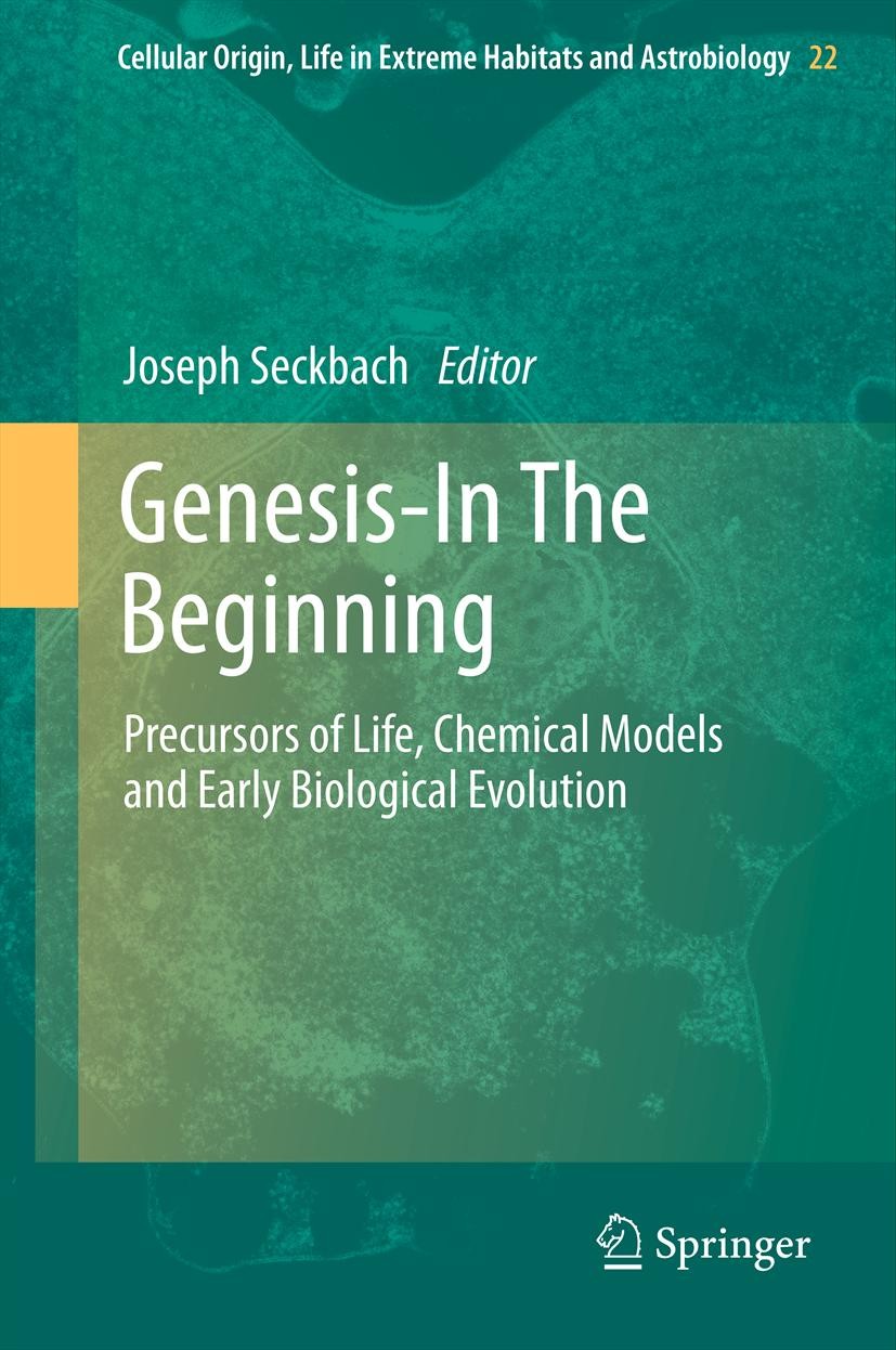Titlebook: Genesis - In The Beginning; Precursors of Life, Joseph Seckbach Book 2012 Springer Science+Business Media Dordrecht 2012 Astrobiology.Cell Titlebook: Genesis - In The Beginning; Precursors of Life, Joseph Seckbach Book 2012 Springer Science+Business Media Dordrecht 2012 Astrobiology.Cell