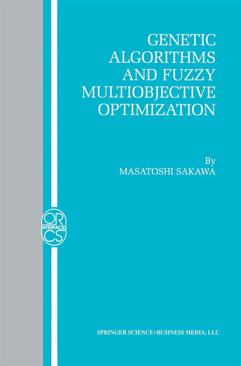 Titlebook: Genetic Algorithms and Fuzzy Multiobjective Optimization; Masatoshi Sakawa Book 2002 Kluwer Academic Publishers 2002 addition.algorithms.l Titlebook: Genetic Algorithms and Fuzzy Multiobjective Optimization; Masatoshi Sakawa Book 2002 Kluwer Academic Publishers 2002 addition.algorithms.l