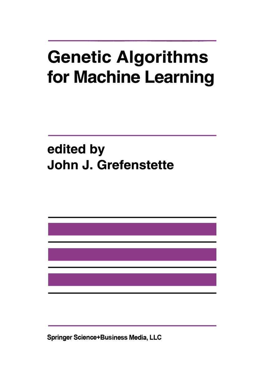 Titlebook: Genetic Algorithms for Machine Learning; John J. Grefenstette Book 1994 Springer Science+Business Media New York 1994 algorithms.control.d Titlebook: Genetic Algorithms for Machine Learning; John J. Grefenstette Book 1994 Springer Science+Business Media New York 1994 algorithms.control.d