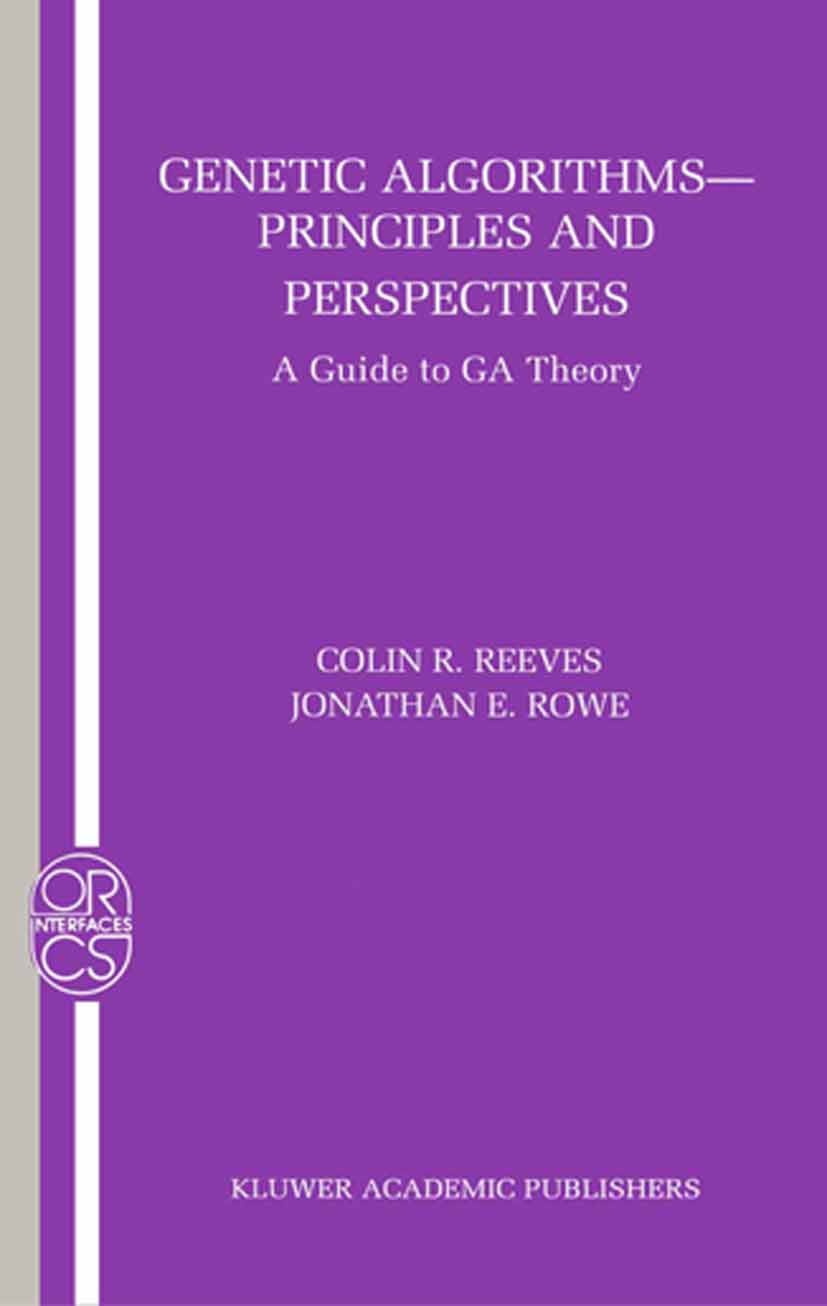 Titlebook: Genetic Algorithms: Principles and Perspectives; A Guide to GA Theory Colin R. Reeves,Jonathan E. Rowe Book 2002 Springer Science+Business Titlebook: Genetic Algorithms: Principles and Perspectives; A Guide to GA Theory Colin R. Reeves,Jonathan E. Rowe Book 2002 Springer Science+Business