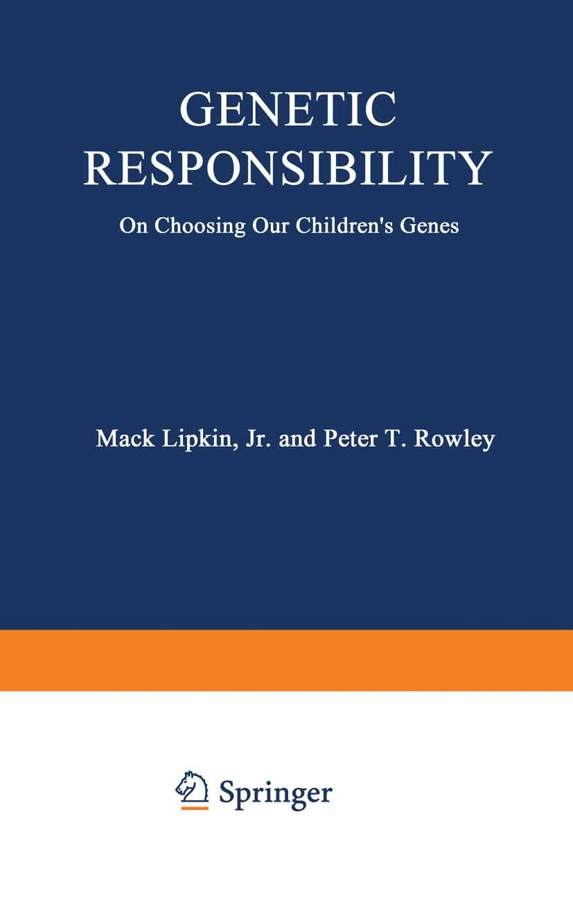 Titlebook: Genetic Responsibility; On Choosing Our Chil Mack Lipkin,Peter T. Rowley Book 1974 Plenum Press, New York 1974 bioethics.ethics.genetics.or Titlebook: Genetic Responsibility; On Choosing Our Chil Mack Lipkin,Peter T. Rowley Book 1974 Plenum Press, New York 1974 bioethics.ethics.genetics.or
