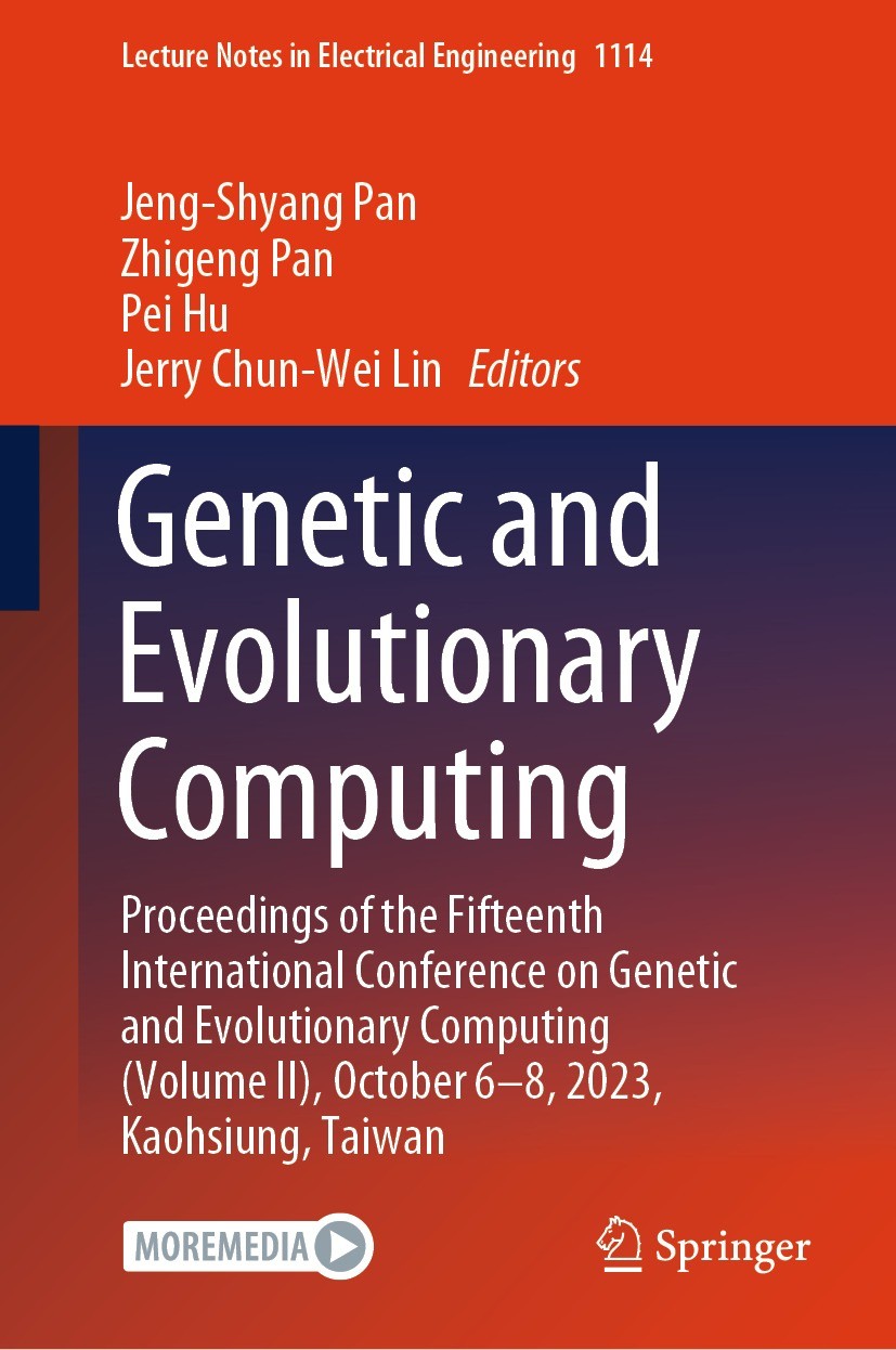 Titlebook: Genetic and Evolutionary Computing; Proceedings of the F Jeng-Shyang Pan,Zhigeng Pan,Jerry Chun-Wei Lin Conference proceedings 2024 The Edi Titlebook: Genetic and Evolutionary Computing; Proceedings of the F Jeng-Shyang Pan,Zhigeng Pan,Jerry Chun-Wei Lin Conference proceedings 2024 The Edi