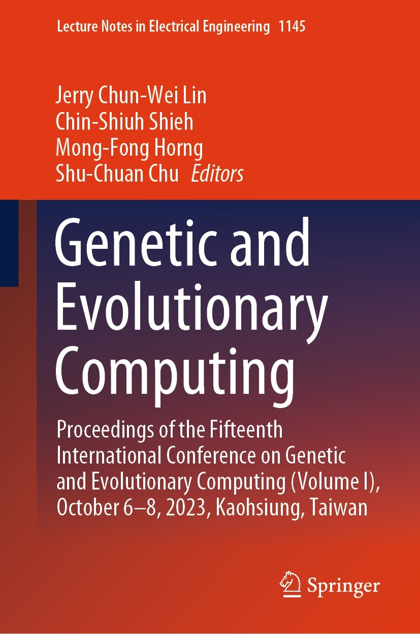 Titlebook: Genetic and Evolutionary Computing; Proceedings of the F Jerry Chun-Wei Lin,Chin-Shiuh Shieh,Shu-Chuan Chu Conference proceedings 2024 The Titlebook: Genetic and Evolutionary Computing; Proceedings of the F Jerry Chun-Wei Lin,Chin-Shiuh Shieh,Shu-Chuan Chu Conference proceedings 2024 The
