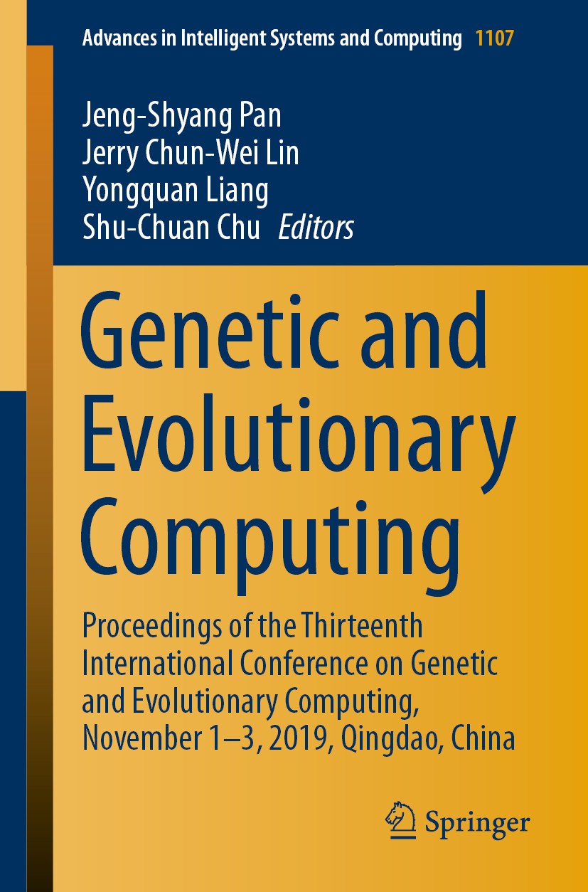 Titlebook: Genetic and Evolutionary Computing; Proceedings of the T Jeng-Shyang Pan,Jerry Chun-Wei Lin,Shu-Chuan Chu Conference proceedings 2020 Sprin Titlebook: Genetic and Evolutionary Computing; Proceedings of the T Jeng-Shyang Pan,Jerry Chun-Wei Lin,Shu-Chuan Chu Conference proceedings 2020 Sprin