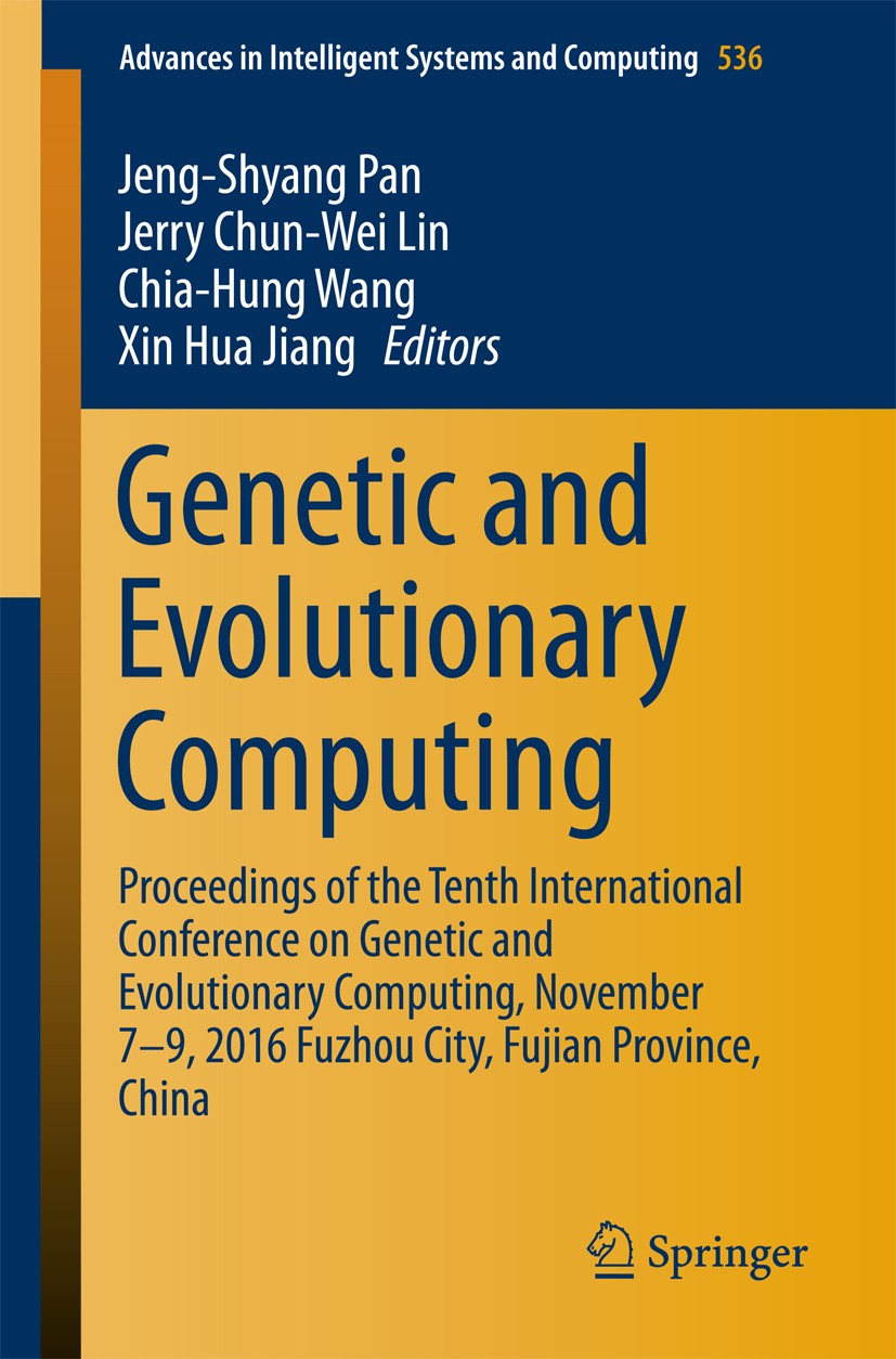 Titlebook: Genetic and Evolutionary Computing; Proceedings of the T Jeng-Shyang Pan,Jerry Chun-Wei Lin,Xin Hua Jiang Conference proceedings 2017 Sprin Titlebook: Genetic and Evolutionary Computing; Proceedings of the T Jeng-Shyang Pan,Jerry Chun-Wei Lin,Xin Hua Jiang Conference proceedings 2017 Sprin