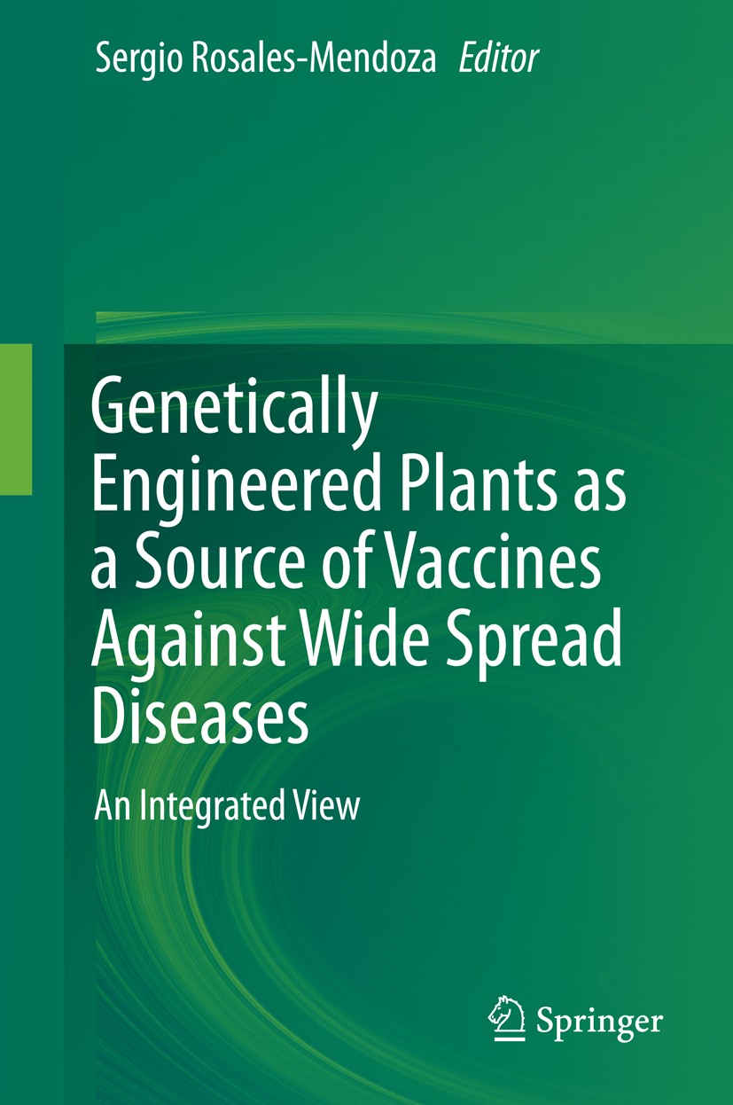 Titlebook: Genetically Engineered Plants as a Source of Vaccines Against Wide Spread Diseases; An Integrated View Sergio Rosales-Mendoza Book 2014 Spr Titlebook: Genetically Engineered Plants as a Source of Vaccines Against Wide Spread Diseases; An Integrated View Sergio Rosales-Mendoza Book 2014 Spr