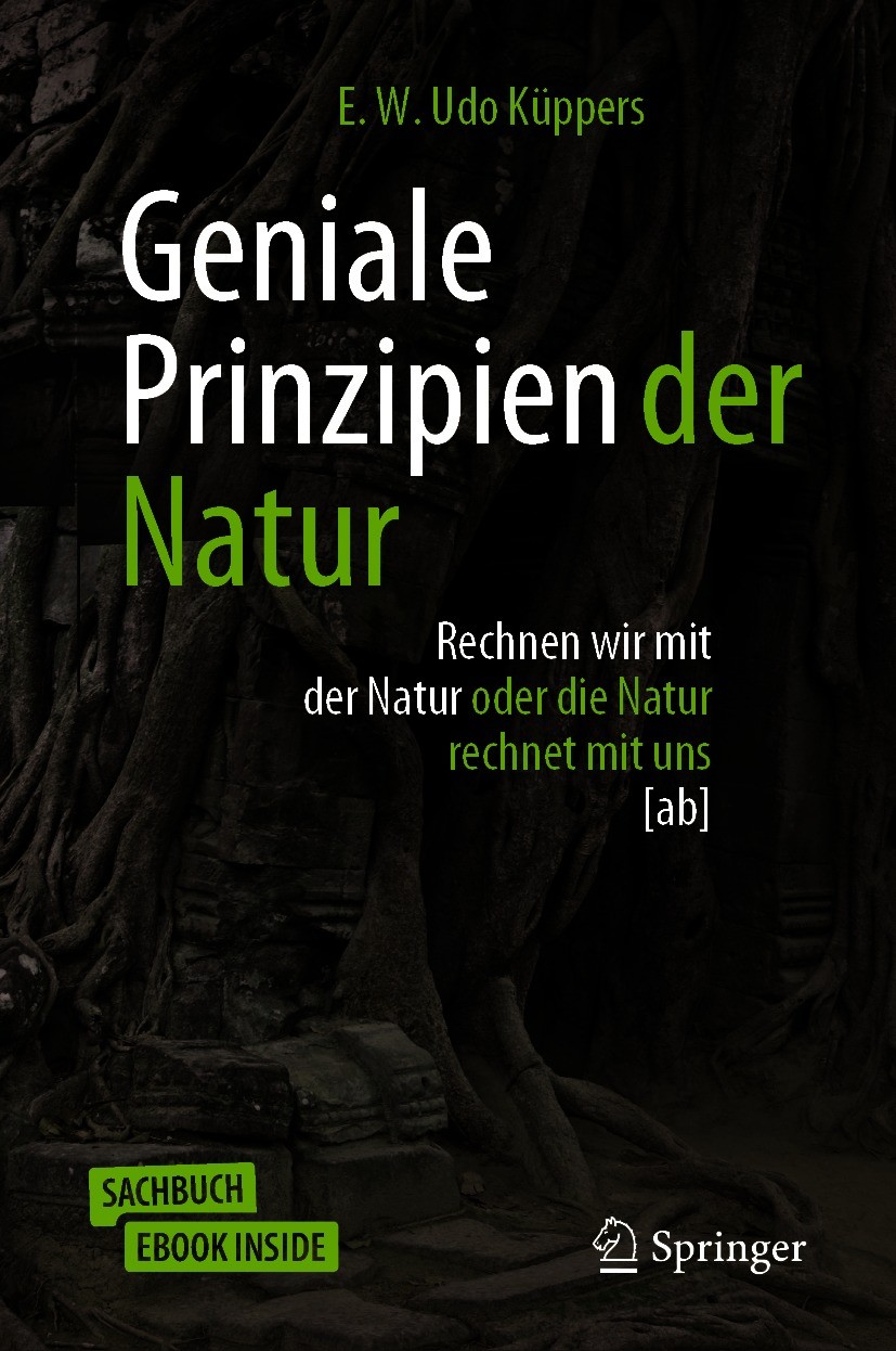 Titlebook: Geniale Prinzipien der Natur; Rechnen wir mit der E. W. Udo Küppers Book 2020 Springer Fachmedien Wiesbaden GmbH, ein Teil von Springer Na Titlebook: Geniale Prinzipien der Natur; Rechnen wir mit der E. W. Udo Küppers Book 2020 Springer Fachmedien Wiesbaden GmbH, ein Teil von Springer Na