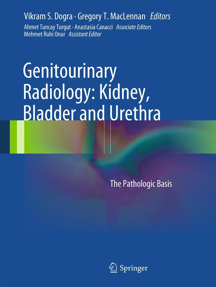 Titlebook: Genitourinary Radiology: Kidney, Bladder and Urethra; The Pathologic Basis Vikram S. Dogra,Gregory T. MacLennan Book 2013 Springer-Verlag L Titlebook: Genitourinary Radiology: Kidney, Bladder and Urethra; The Pathologic Basis Vikram S. Dogra,Gregory T. MacLennan Book 2013 Springer-Verlag L