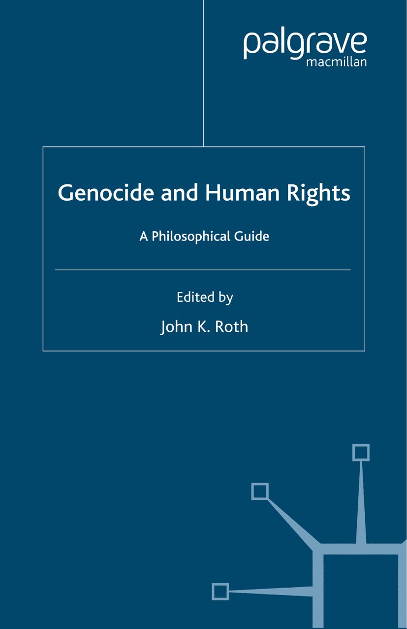 Titlebook: Genocide and Human Rights; A Philosophical Guid John K. Roth Book 2005 Palgrave Macmillan, a division of Macmillan Publishers Limited 2005 Titlebook: Genocide and Human Rights; A Philosophical Guid John K. Roth Book 2005 Palgrave Macmillan, a division of Macmillan Publishers Limited 2005