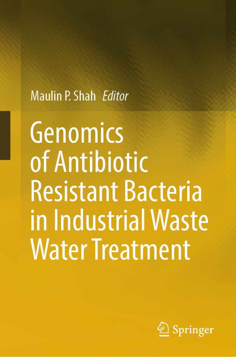 Titlebook: Genomics of Antibiotic Resistant Bacteria in Industrial Waste Water Treatment; Maulin P. Shah Book 2023 The Editor(s) (if applicable) and Titlebook: Genomics of Antibiotic Resistant Bacteria in Industrial Waste Water Treatment; Maulin P. Shah Book 2023 The Editor(s) (if applicable) and