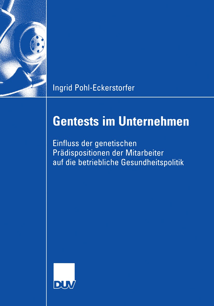Titlebook: Gentests im Unternehmen; Einfluss der genetis Ingrid Pohl-Eckerstorfer Book 2006 Gabler Verlag | Springer Fachmedien Wiesbaden GmbH, Wiesba Titlebook: Gentests im Unternehmen; Einfluss der genetis Ingrid Pohl-Eckerstorfer Book 2006 Gabler Verlag | Springer Fachmedien Wiesbaden GmbH, Wiesba
