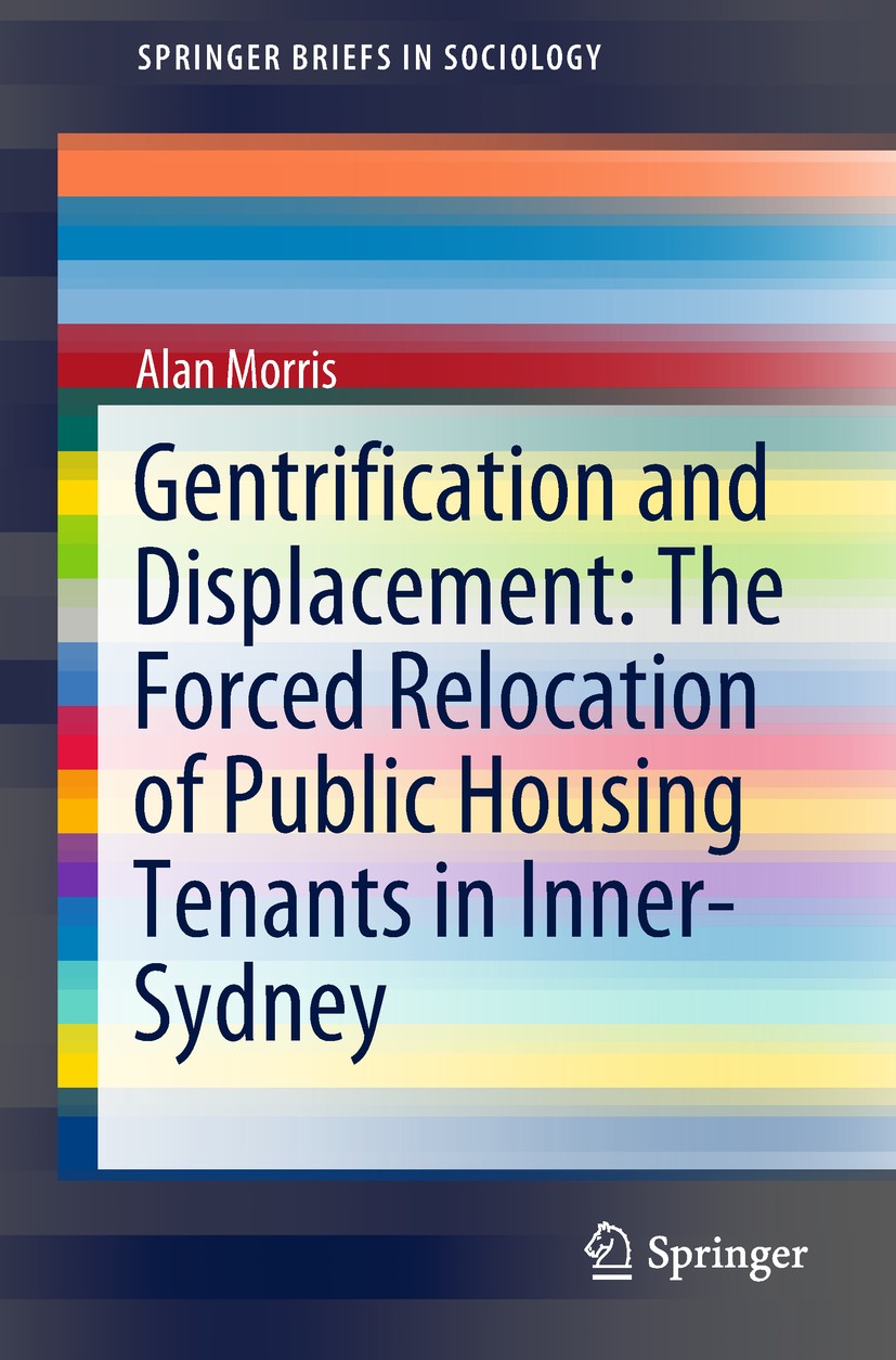 Titlebook: Gentrification and Displacement: The Forced Relocation of Public Housing Tenants in Inner-Sydney; Alan Morris Book 2019 The Author(s) 2019 Titlebook: Gentrification and Displacement: The Forced Relocation of Public Housing Tenants in Inner-Sydney; Alan Morris Book 2019 The Author(s) 2019