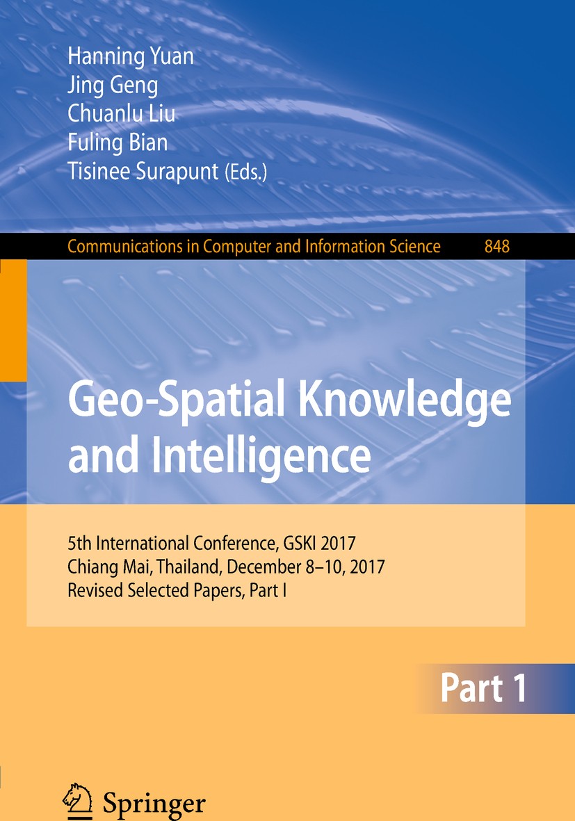 Titlebook: Geo-Spatial Knowledge and Intelligence; 5th International Co Hanning Yuan,Jing Geng,Tisinee Surapunt Conference proceedings 2018 Springer N Titlebook: Geo-Spatial Knowledge and Intelligence; 5th International Co Hanning Yuan,Jing Geng,Tisinee Surapunt Conference proceedings 2018 Springer N