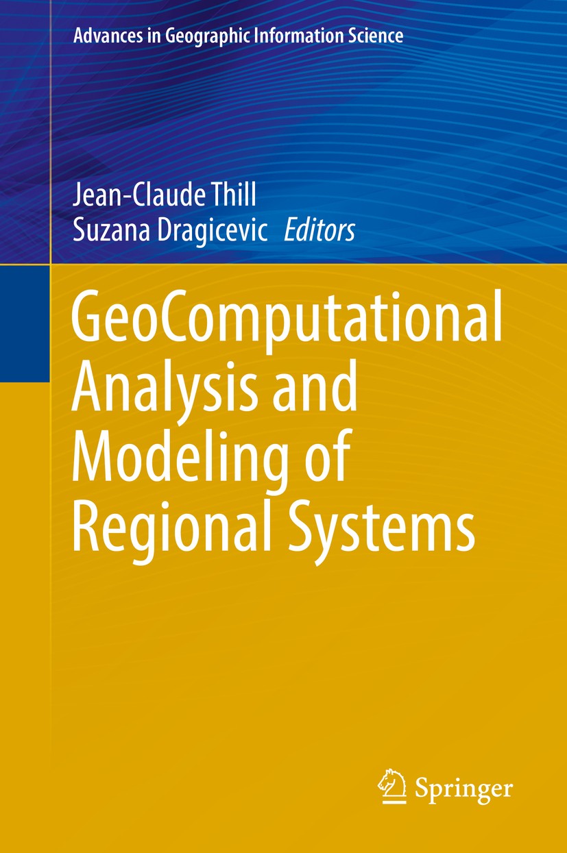 Titlebook: GeoComputational Analysis and Modeling of Regional Systems; Jean-Claude Thill,Suzana Dragicevic Book 2018 Springer International Publishin Titlebook: GeoComputational Analysis and Modeling of Regional Systems; Jean-Claude Thill,Suzana Dragicevic Book 2018 Springer International Publishin