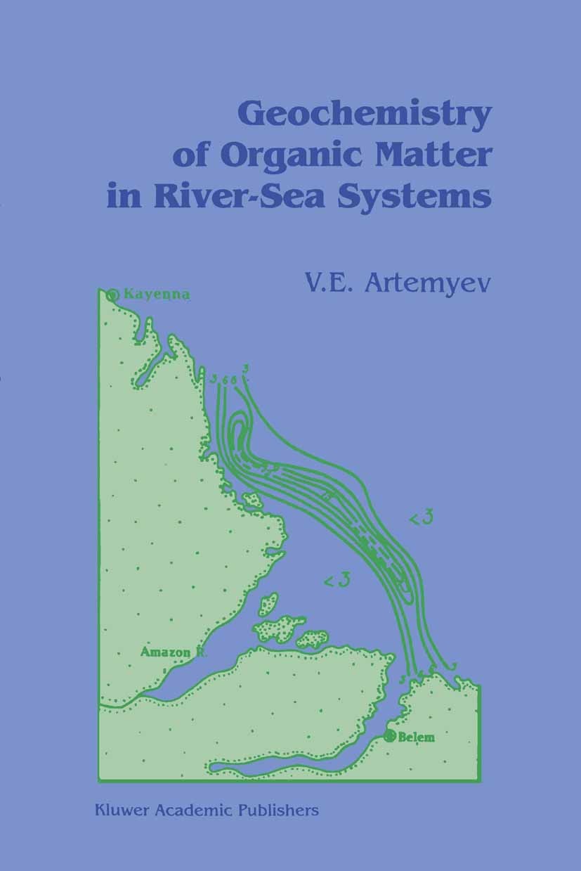 Titlebook: Geochemistry of Organic Matter in River-Sea Systems; V. E. Artemyev Book 1996 Kluwer Academic Publishers 1996 Ocean.geochemistry.marine Titlebook: Geochemistry of Organic Matter in River-Sea Systems; V. E. Artemyev Book 1996 Kluwer Academic Publishers 1996 Ocean.geochemistry.marine