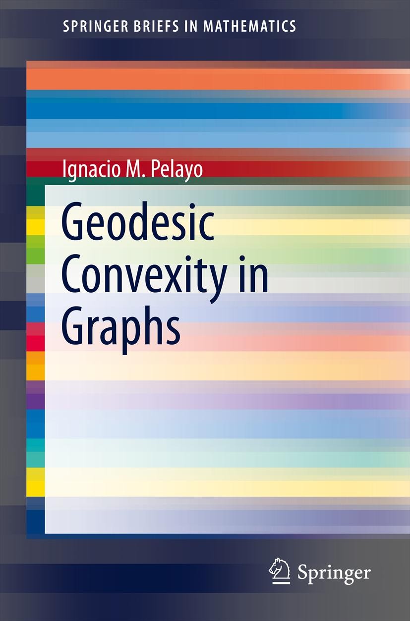 Titlebook: Geodesic Convexity in Graphs; Ignacio M. Pelayo Book 2013 Ignacio M. Pelayo 2013 Convex hull.Geodesic convexity.Geodetic closure.Graph con Titlebook: Geodesic Convexity in Graphs; Ignacio M. Pelayo Book 2013 Ignacio M. Pelayo 2013 Convex hull.Geodesic convexity.Geodetic closure.Graph con