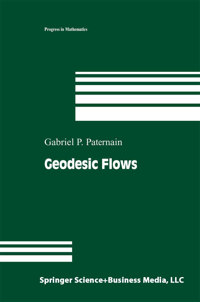 Titlebook: Geodesic Flows; Gabriel P. Paternain Book 1999 Springer Science+Business Media New York 1999 Fundamental group.Loop group.Riemannian manif Titlebook: Geodesic Flows; Gabriel P. Paternain Book 1999 Springer Science+Business Media New York 1999 Fundamental group.Loop group.Riemannian manif
