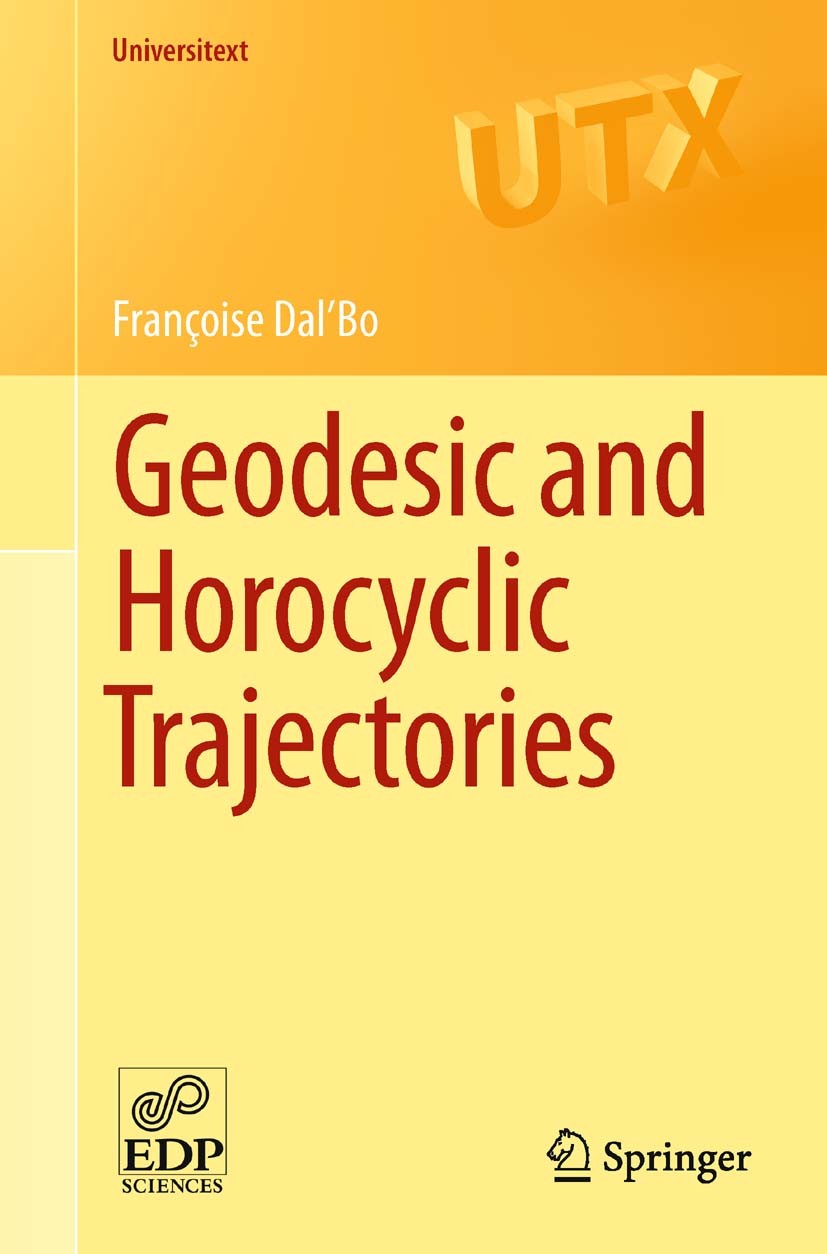 Titlebook: Geodesic and Horocyclic Trajectories; Françoise Dal’Bo Textbook 2011 Springer-Verlag London Limited 2011 Fuchsian group.Poincaré half plan Titlebook: Geodesic and Horocyclic Trajectories; Françoise Dal’Bo Textbook 2011 Springer-Verlag London Limited 2011 Fuchsian group.Poincaré half plan