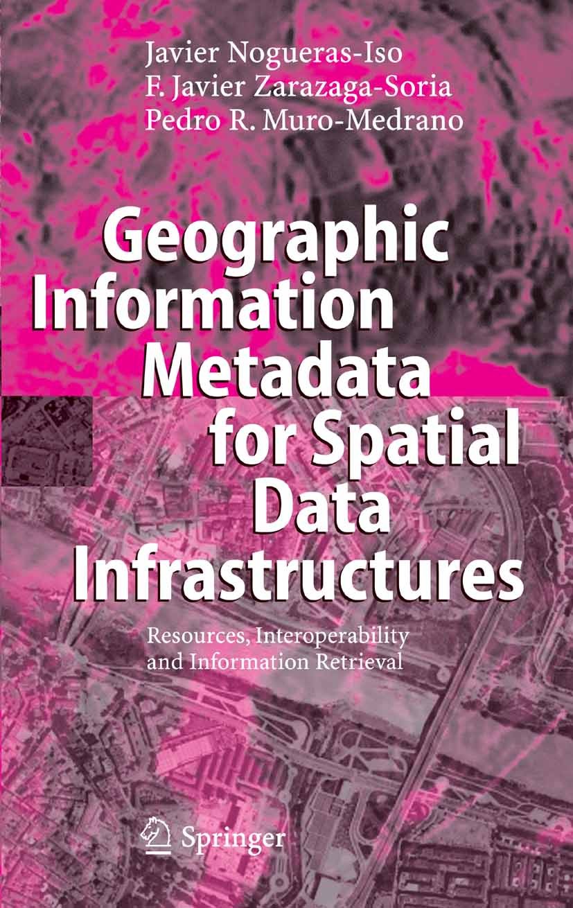 Titlebook: Geographic Information Metadata for Spatial Data Infrastructures; Resources, Interoper Javier Nogueras-Iso,F. Javier Zarazaga-Soria,Pedro B Titlebook: Geographic Information Metadata for Spatial Data Infrastructures; Resources, Interoper Javier Nogueras-Iso,F. Javier Zarazaga-Soria,Pedro B