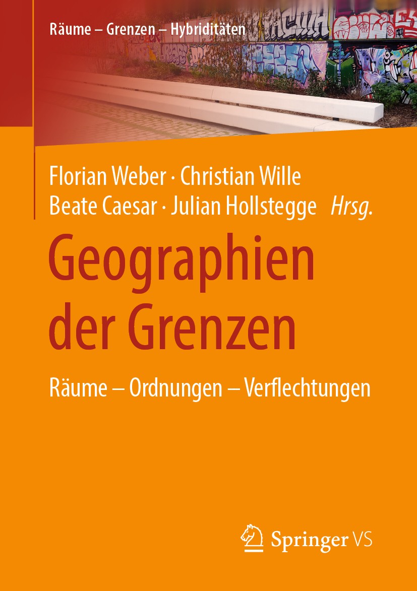 Titlebook: Geographien der Grenzen; Räume – Ordnungen – Florian Weber,Christian Wille,Julian Hollstegge Book 2020 Springer Fachmedien Wiesbaden GmbH, Titlebook: Geographien der Grenzen; Räume – Ordnungen – Florian Weber,Christian Wille,Julian Hollstegge Book 2020 Springer Fachmedien Wiesbaden GmbH,