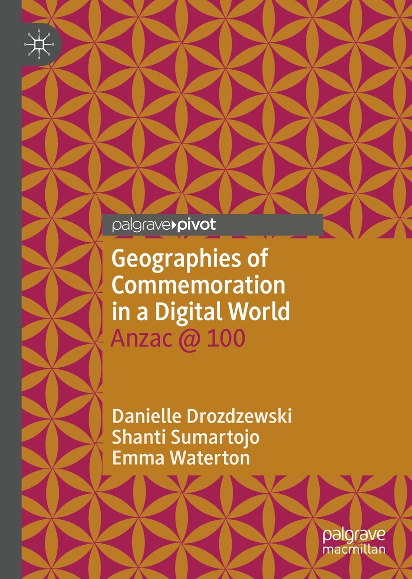 Titlebook: Geographies of Commemoration in a Digital World; Anzac @ 100 Danielle Drozdzewski,Shanti Sumartojo,Emma Waterto Book 2021 The Editor(s) (if Titlebook: Geographies of Commemoration in a Digital World; Anzac @ 100 Danielle Drozdzewski,Shanti Sumartojo,Emma Waterto Book 2021 The Editor(s) (if