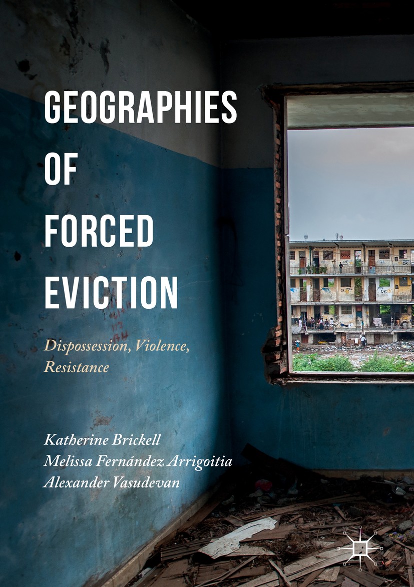 Titlebook: Geographies of Forced Eviction; Dispossession, Viole Katherine Brickell,Melissa Fernández Arrigoitia,Al Book 2017 The Editor(s) (if applica Titlebook: Geographies of Forced Eviction; Dispossession, Viole Katherine Brickell,Melissa Fernández Arrigoitia,Al Book 2017 The Editor(s) (if applica