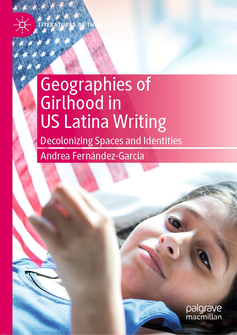Titlebook: Geographies of Girlhood in US Latina Writing; Decolonizing Spaces Andrea Fernández-García Book 2020 The Editor(s) (if applicable) and The Titlebook: Geographies of Girlhood in US Latina Writing; Decolonizing Spaces Andrea Fernández-García Book 2020 The Editor(s) (if applicable) and The