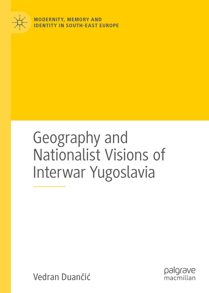 Titlebook: Geography and Nationalist Visions of Interwar Yugoslavia; Vedran Duančić Book 2020 The Editor(s) (if applicable) and The Author(s), under Titlebook: Geography and Nationalist Visions of Interwar Yugoslavia; Vedran Duančić Book 2020 The Editor(s) (if applicable) and The Author(s), under