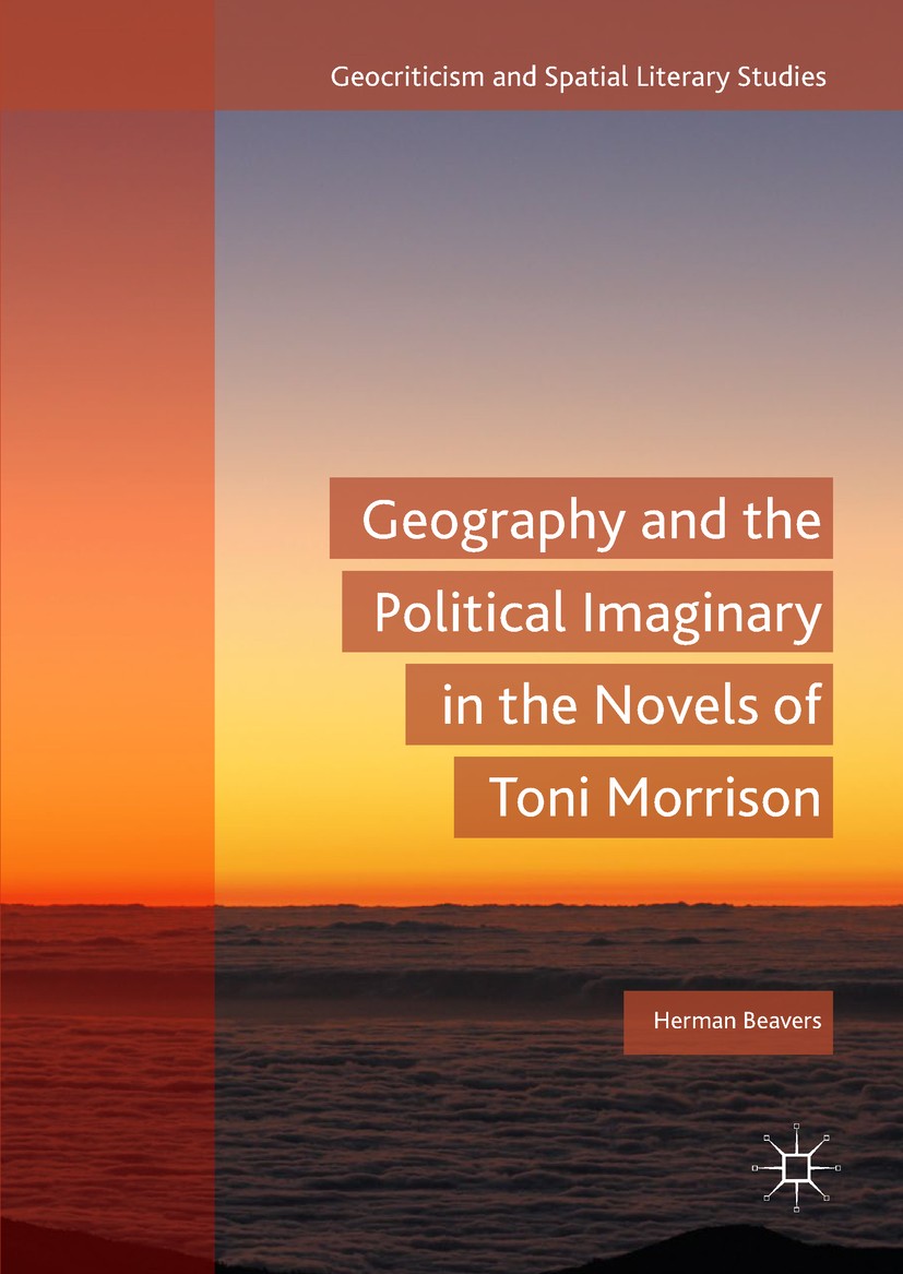 Titlebook: Geography and the Political Imaginary in the Novels of Toni Morrison; Herman Beavers Book 2018 The Editor(s) (if applicable) and The Autho Titlebook: Geography and the Political Imaginary in the Novels of Toni Morrison; Herman Beavers Book 2018 The Editor(s) (if applicable) and The Autho