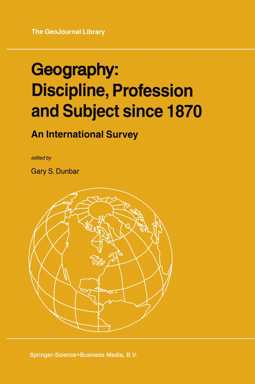 Titlebook: Geography: Discipline, Profession and Subject since 1870; An International Sur Gary S. Dunbar (Professor Emeritus of Geography) Book 2001 S Titlebook: Geography: Discipline, Profession and Subject since 1870; An International Sur Gary S. Dunbar (Professor Emeritus of Geography) Book 2001 S