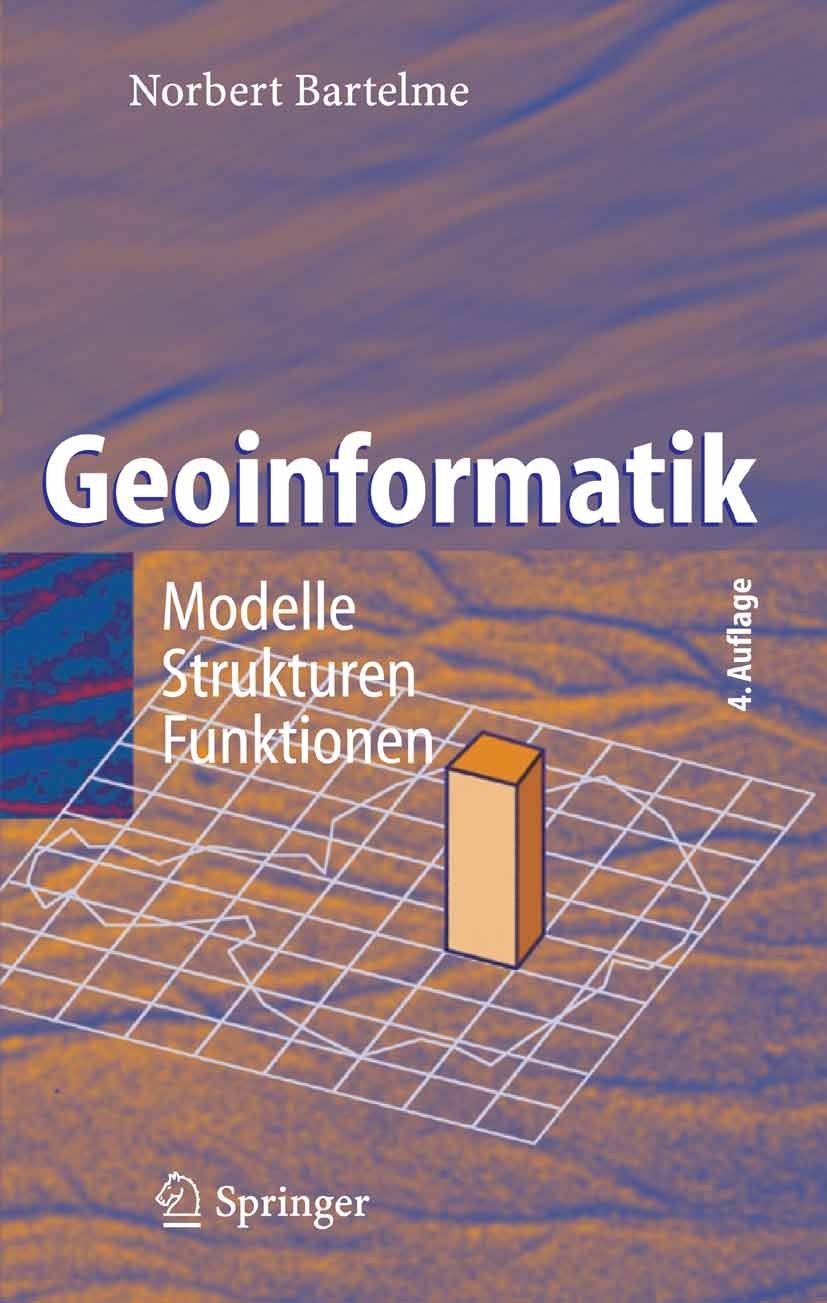 Titlebook: Geoinformatik; Modelle, Strukturen, Norbert Bartelme Textbook 2005Latest edition Springer-Verlag Berlin Heidelberg 2005 GIS.Genauigkeit.Geo Titlebook: Geoinformatik; Modelle, Strukturen, Norbert Bartelme Textbook 2005Latest edition Springer-Verlag Berlin Heidelberg 2005 GIS.Genauigkeit.Geo