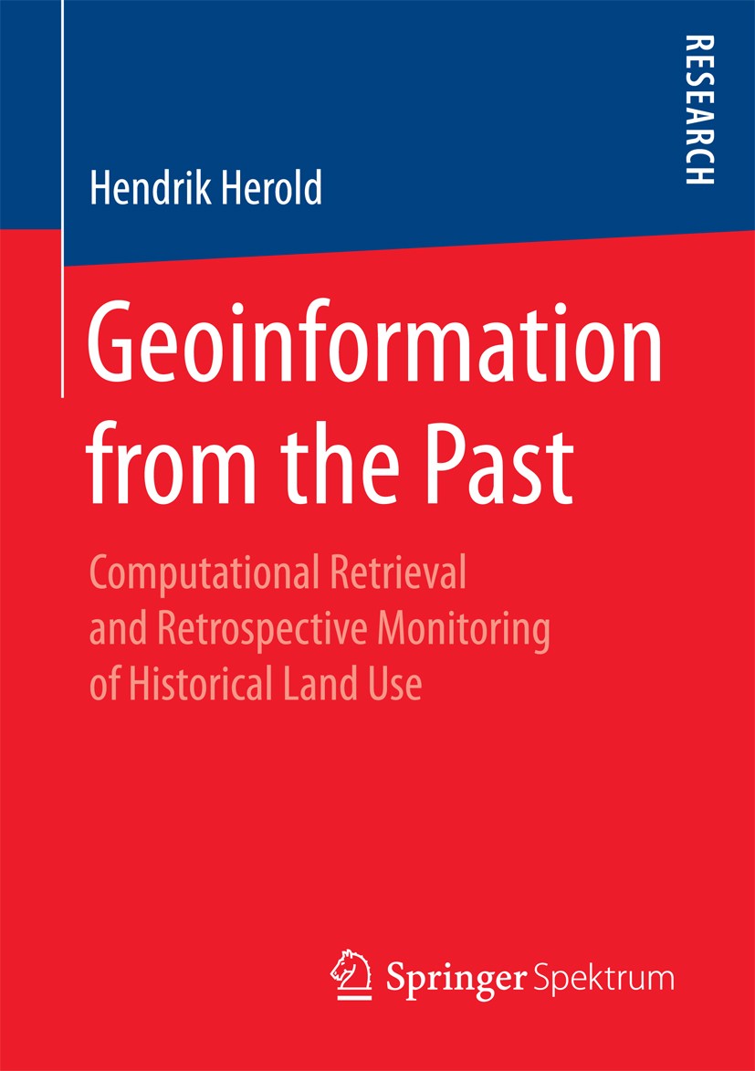 Titlebook: Geoinformation from the Past; Computational Retrie Hendrik Herold Book 2018 Springer Fachmedien Wiesbaden GmbH 2018 Land Change Science.Lan Titlebook: Geoinformation from the Past; Computational Retrie Hendrik Herold Book 2018 Springer Fachmedien Wiesbaden GmbH 2018 Land Change Science.Lan