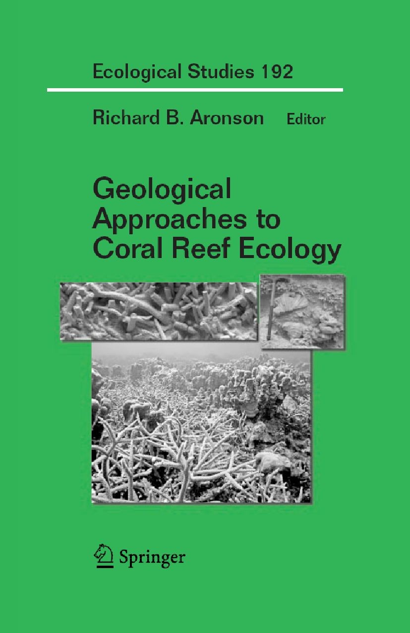 Titlebook: Geological Approaches to Coral Reef Ecology; Richard B. Aronson Book 2007 Springer-Verlag New York 2007 Coral reef.coral.development.ecolo Titlebook: Geological Approaches to Coral Reef Ecology; Richard B. Aronson Book 2007 Springer-Verlag New York 2007 Coral reef.coral.development.ecolo